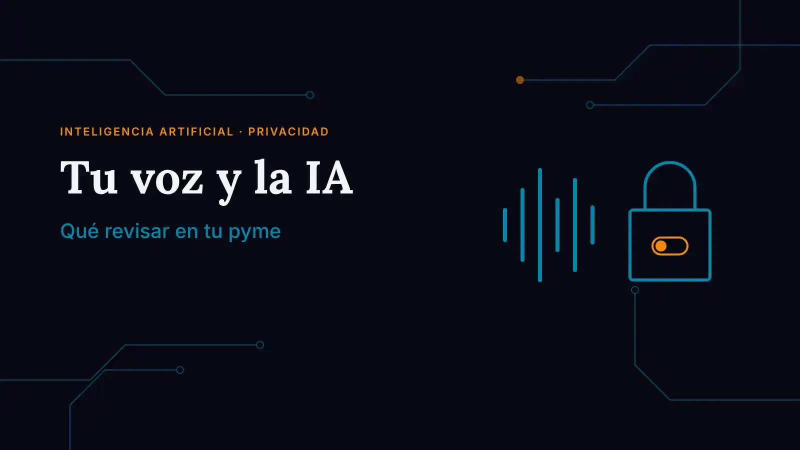 Onda de sonido estilizada junto a un candado con un interruptor naranja sobre fondo azul noche con líneas de circuito, con el título "Tu voz y la IA"