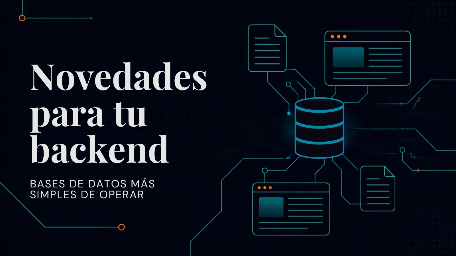 Cilindro de base de datos conectado por circuitos a páginas web y documentos, sobre fondo azul noche, con el texto "Novedades para tu backend: bases de datos más simples de operar"