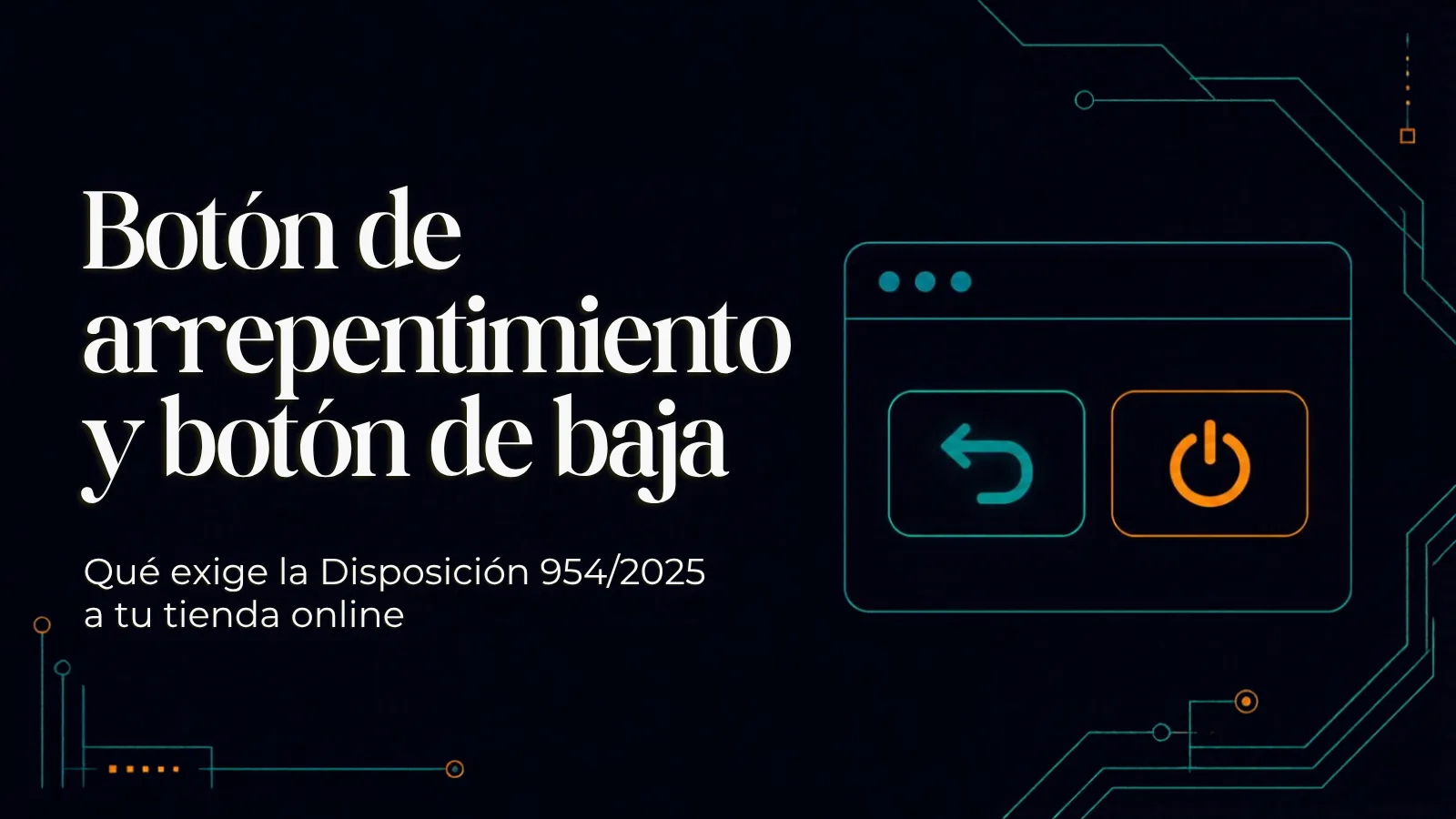 Portada con el título "Botón de arrepentimiento y botón de baja" y el subtítulo "Qué exige la Disposición 954/2025 a tu tienda online" sobre fondo azul noche con líneas de circuito
