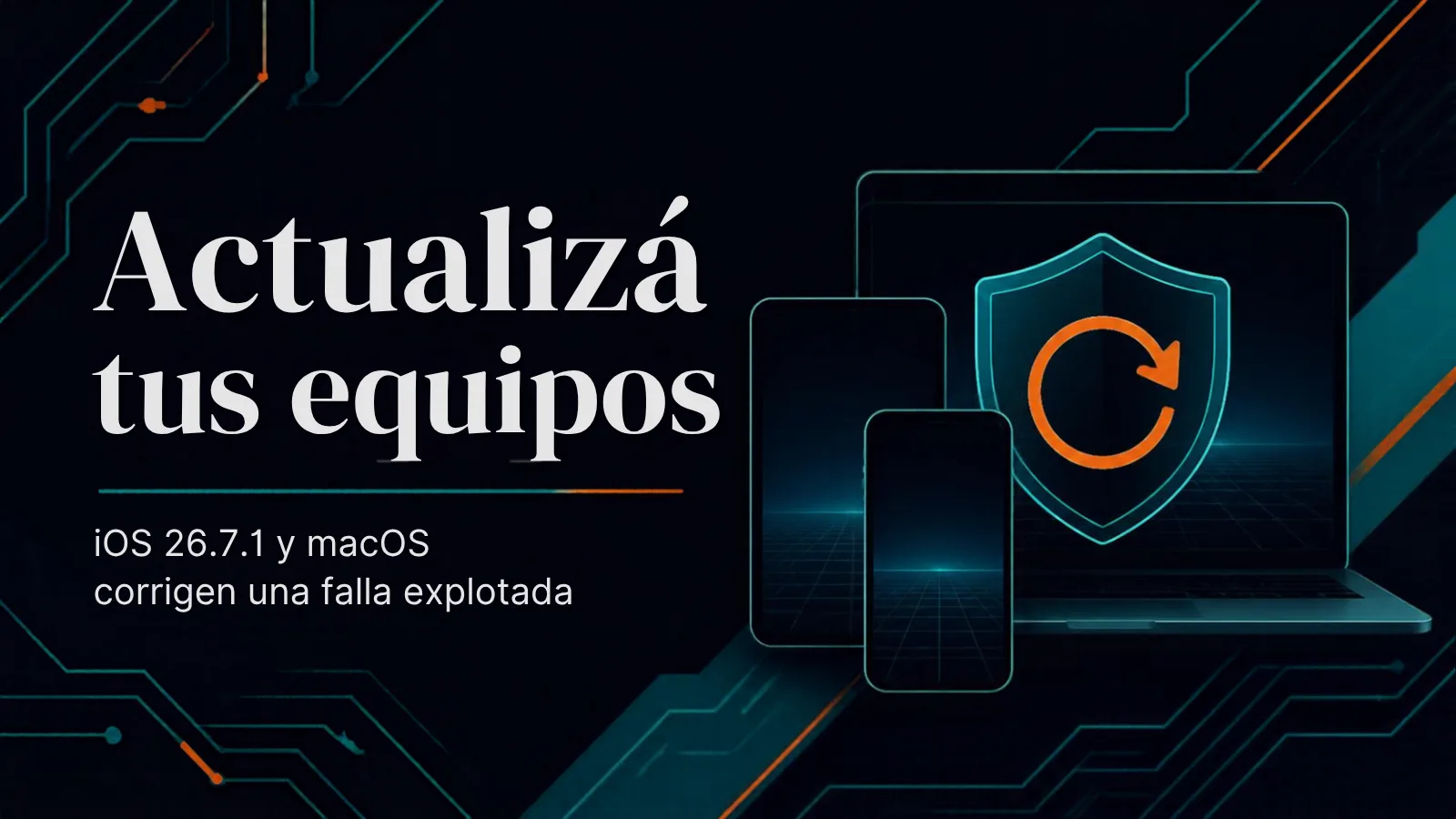 Ilustración de un teléfono, una tablet y una notebook con un escudo y una flecha de actualización, sobre fondo azul noche con circuitos, y el texto "Actualizá tus equipos: iOS 26.7.1 y macOS corrigen una falla explotada"