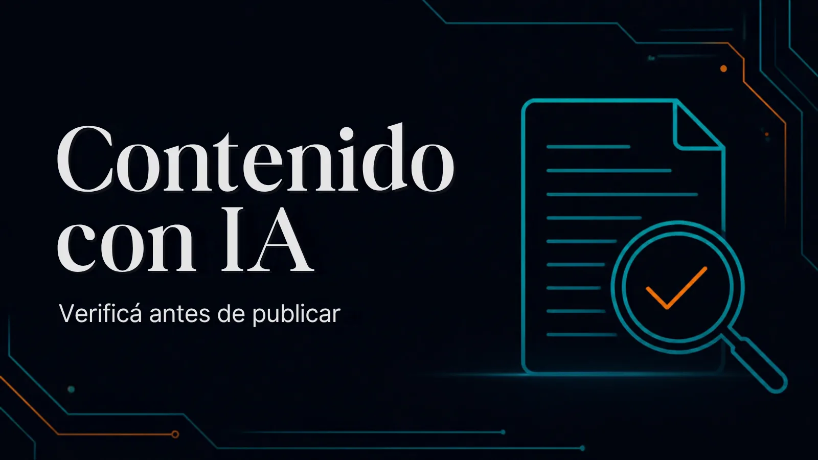 Documento con líneas de texto y una lupa con un tilde de verificación sobre fondo azul noche con líneas de circuito, con el texto "Contenido con IA: verificá antes de publicar"