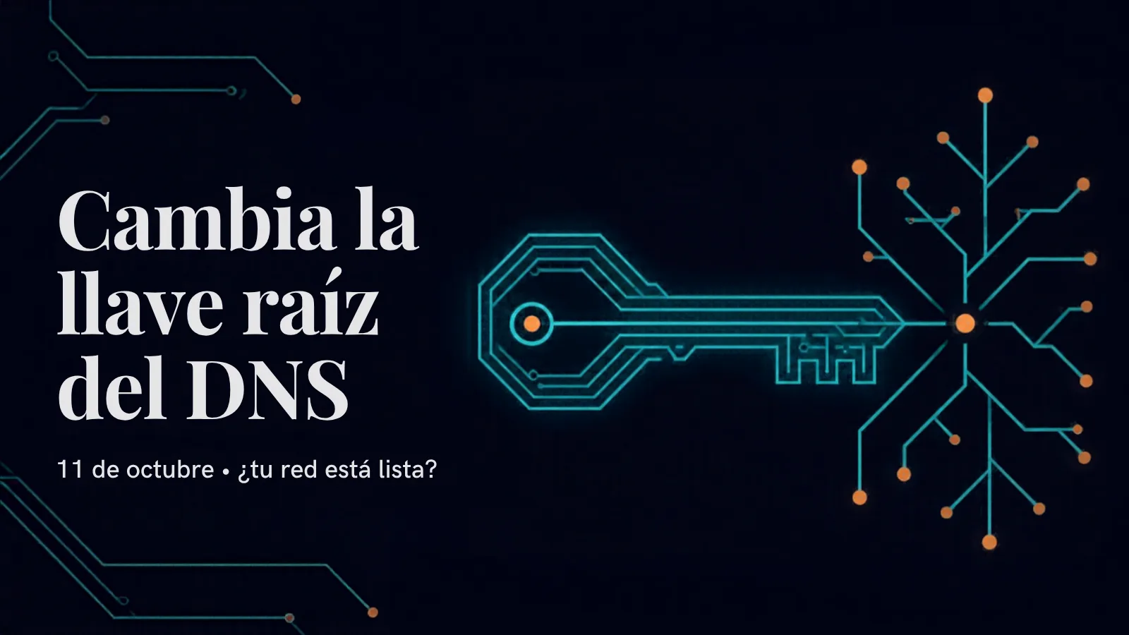 Ilustración en azul noche y teal con una llave formada por líneas de circuito y el texto "Cambia la llave raíz del DNS, 11 de octubre"