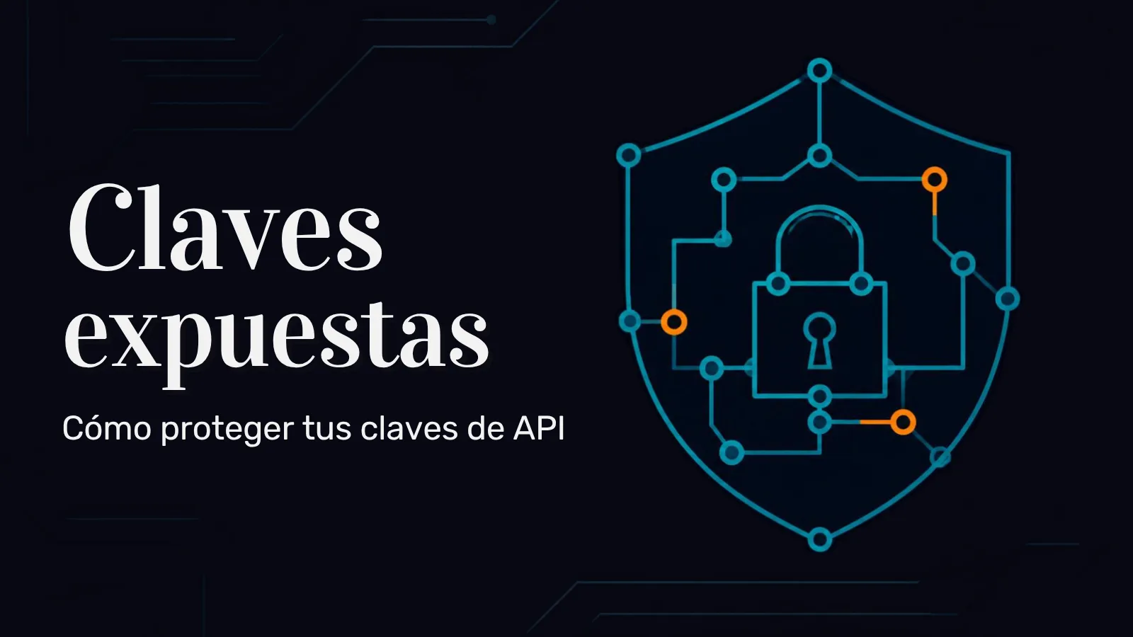 Portada en azul noche con el texto "Claves expuestas, cómo proteger tus claves de API" y un escudo de circuitos con un candado en el centro
