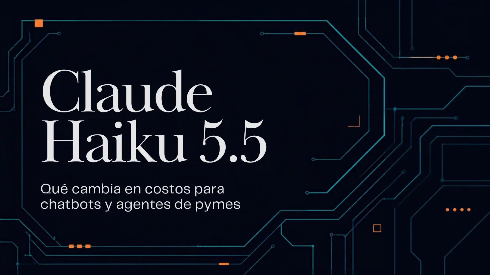 Portada con el título Claude Haiku 5.5 y el subtítulo Qué cambia en costos para chatbots y agentes de pymes, sobre fondo azul noche con líneas de circuito