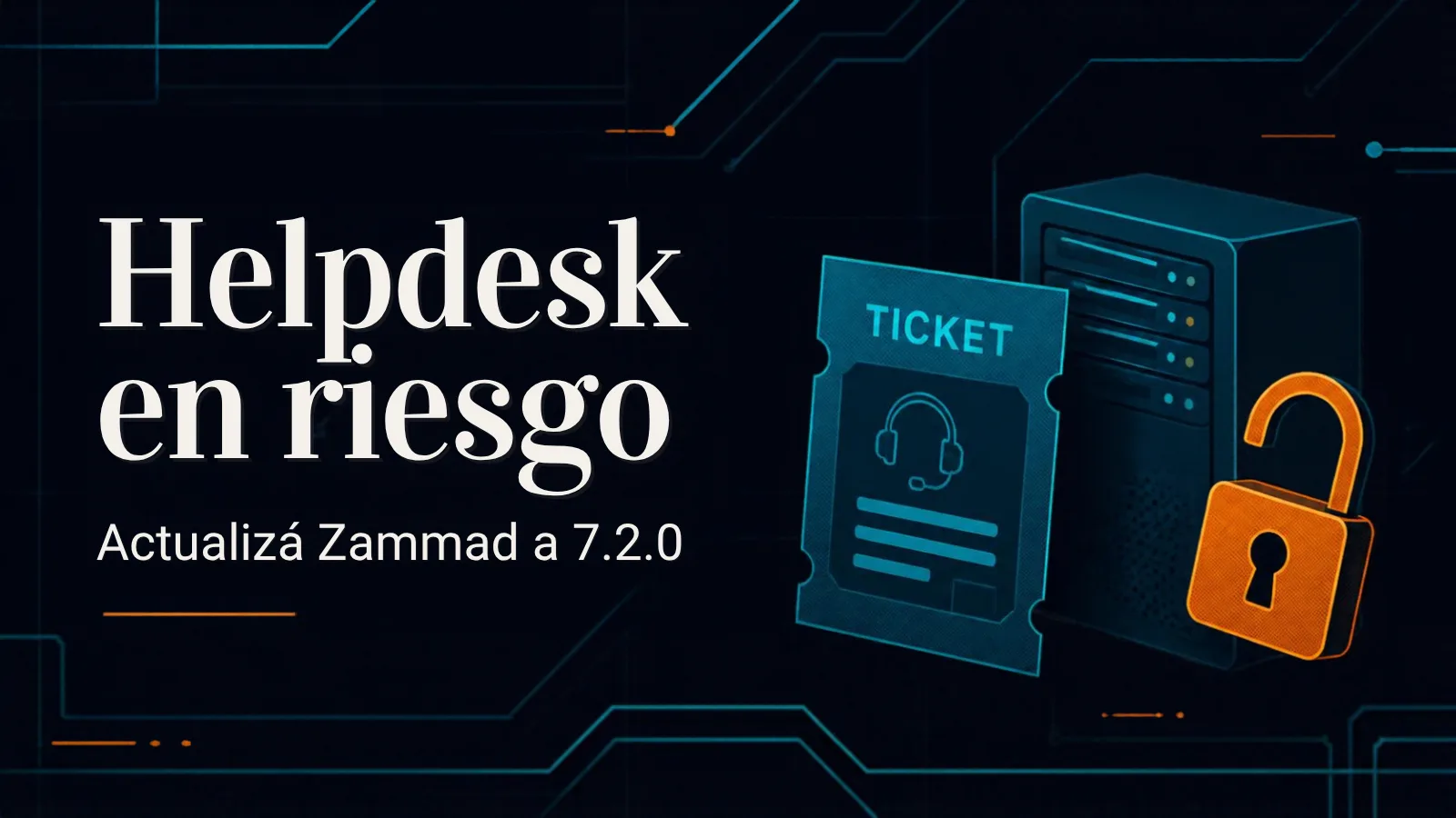 Ilustración de un ticket de soporte junto a un servidor con un candado abierto naranja, sobre fondo azul noche con líneas de circuito, y el texto "Helpdesk en riesgo: actualizá Zammad a 7.2.0"